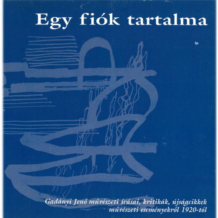 The Contents of a Drawer Jenő Gadányi's writings, reviews, newspaper articles on art events from 1920