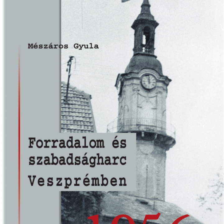 Gyula Mészáros Revolution and War of Independence in Veszprém 1956